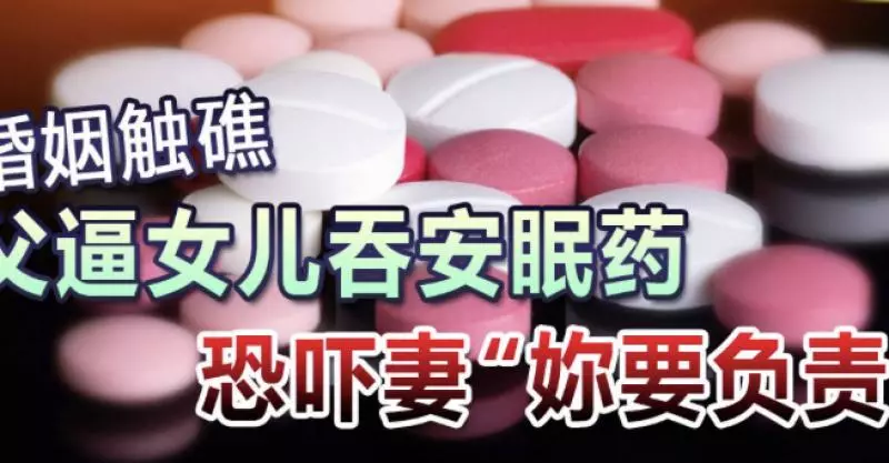 婚姻触礁 父逼女儿吞安眠药 恐吓妻“你要负责” 狮城新闻 新加坡新闻